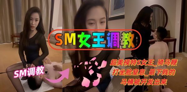 SM女王调教 超美模特S女王骑马鞭打 坐脸窒息开发最贱马桶