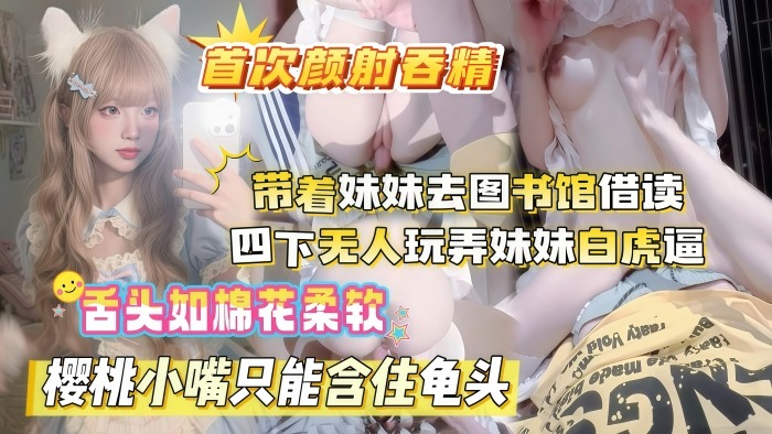 真实乱伦原创晚饭后带着妹妹去图书馆借读_四下无人偷玩妹妹白虎嫩B